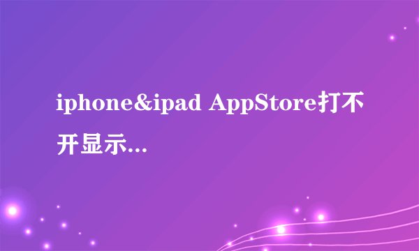 iphone&ipad AppStore打不开显示无法连接怎么办