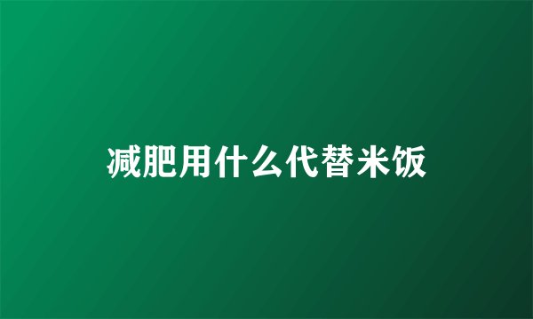 减肥用什么代替米饭