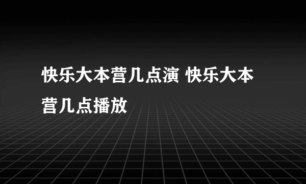 快乐大本营几点演 快乐大本营几点播放