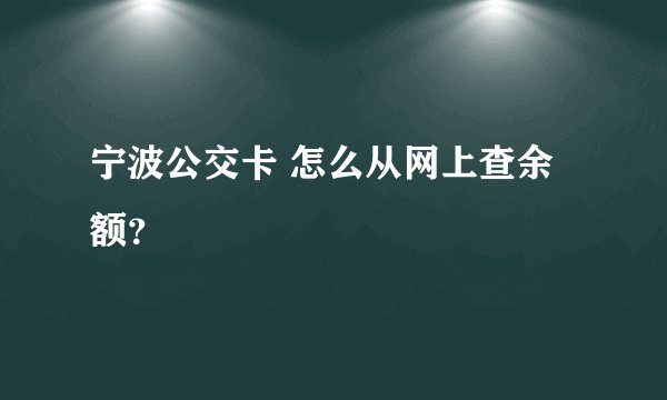 宁波公交卡 怎么从网上查余额？