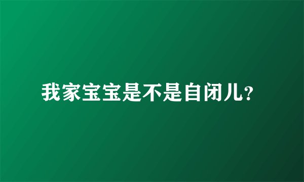 我家宝宝是不是自闭儿？
