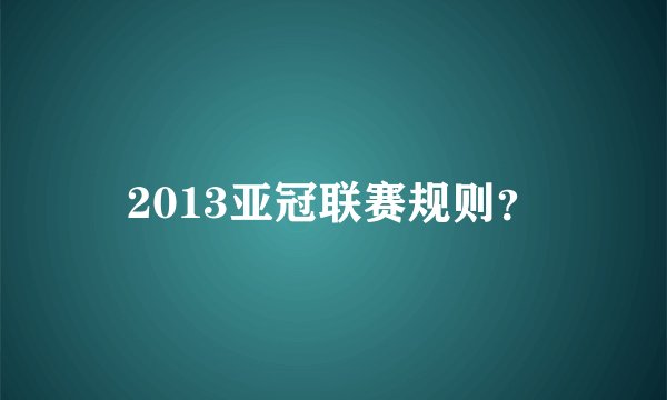2013亚冠联赛规则？