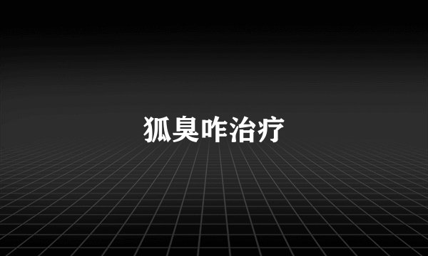 狐臭咋治疗