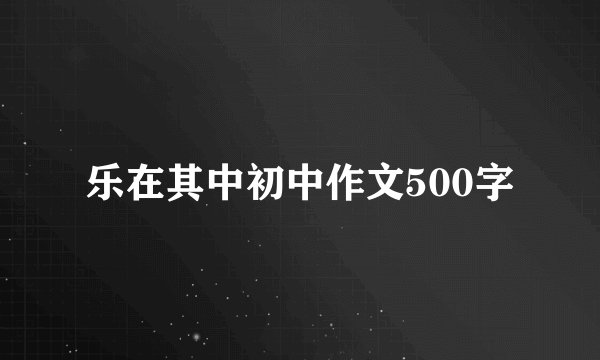 乐在其中初中作文500字