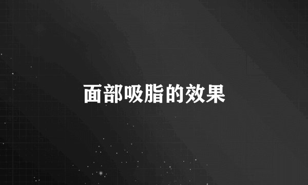 面部吸脂的效果