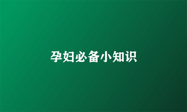 孕妇必备小知识