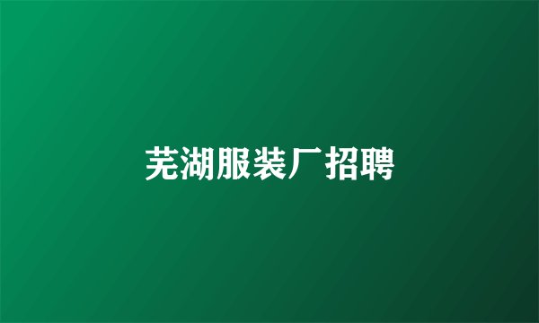 芜湖服装厂招聘
