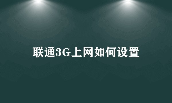 联通3G上网如何设置