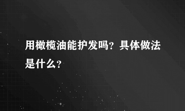 用橄榄油能护发吗？具体做法是什么？