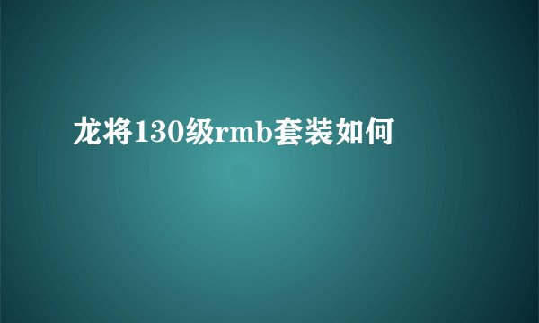 龙将130级rmb套装如何