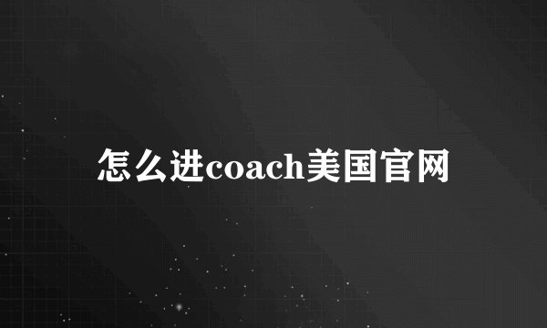 怎么进coach美国官网