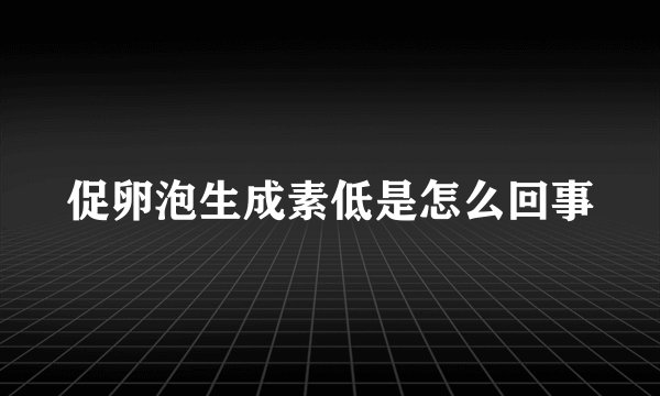 促卵泡生成素低是怎么回事