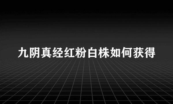 九阴真经红粉白株如何获得