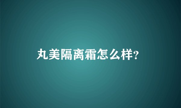 丸美隔离霜怎么样？