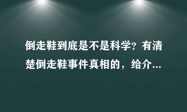 倒走鞋到底是不是科学？有清楚倒走鞋事件真相的，给介绍下到底咋回事？