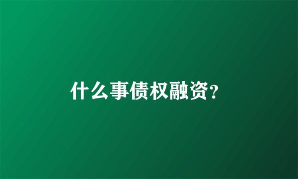 什么事债权融资？