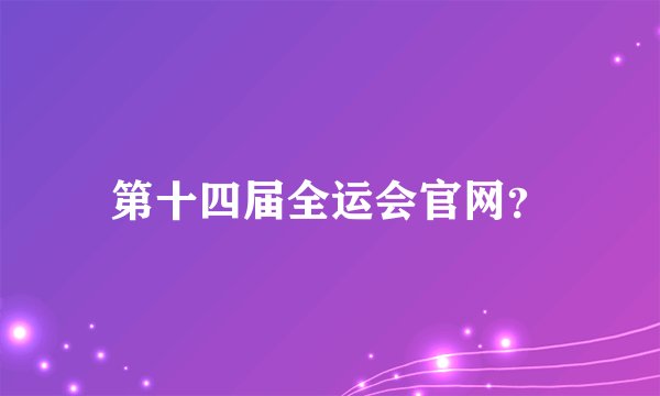 第十四届全运会官网？