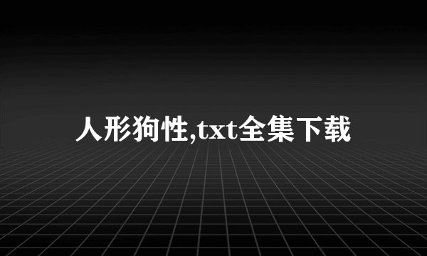 人形狗性,txt全集下载