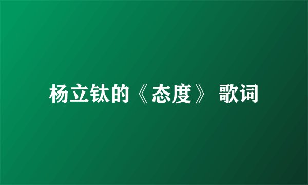 杨立钛的《态度》 歌词