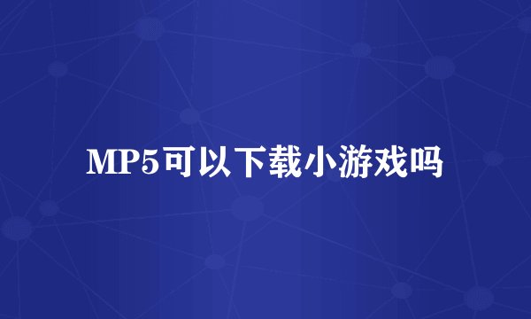 MP5可以下载小游戏吗