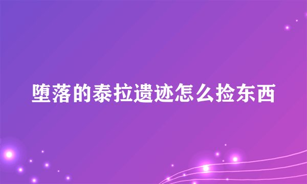 堕落的泰拉遗迹怎么捡东西
