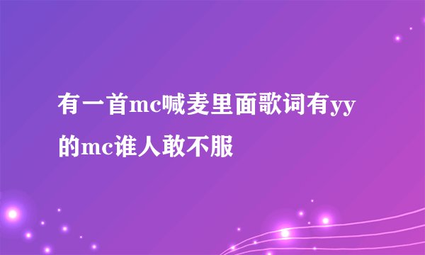 有一首mc喊麦里面歌词有yy的mc谁人敢不服