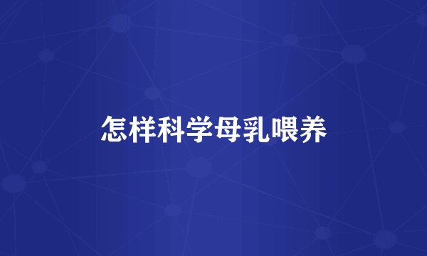 怎样科学母乳喂养