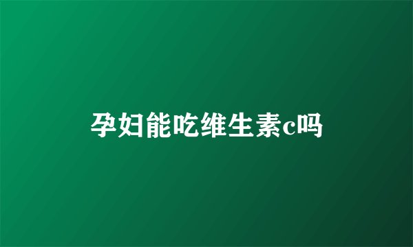 孕妇能吃维生素c吗