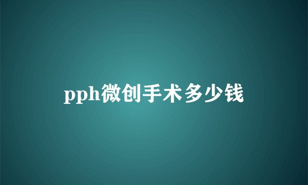 pph微创手术多少钱