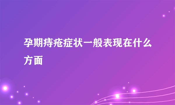 孕期痔疮症状一般表现在什么方面