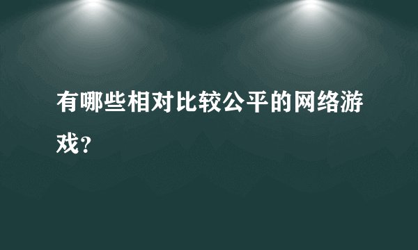 有哪些相对比较公平的网络游戏？