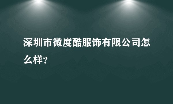 深圳市微度酷服饰有限公司怎么样？
