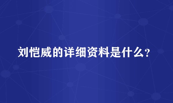 刘恺威的详细资料是什么？