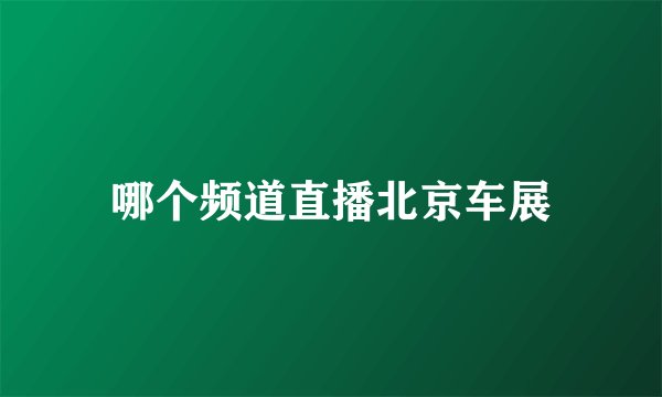哪个频道直播北京车展