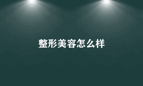 整形美容怎么样