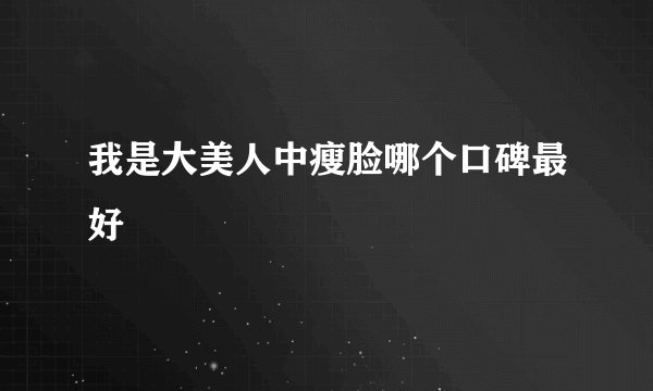 我是大美人中瘦脸哪个口碑最好