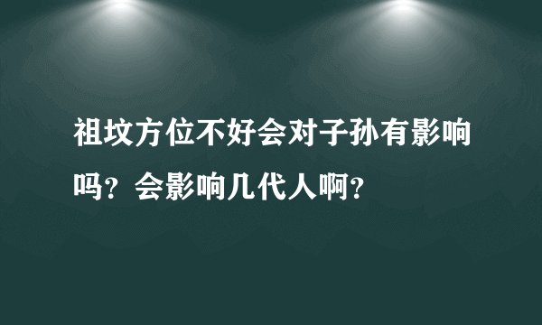 祖坟方位不好会对子孙有影响吗？会影响几代人啊？