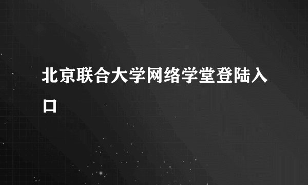 北京联合大学网络学堂登陆入口