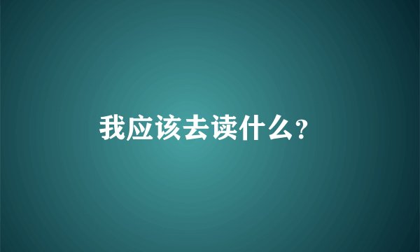 我应该去读什么？