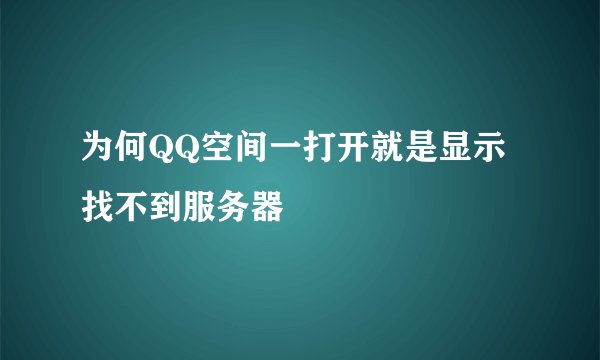 为何QQ空间一打开就是显示找不到服务器