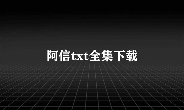 阿信txt全集下载