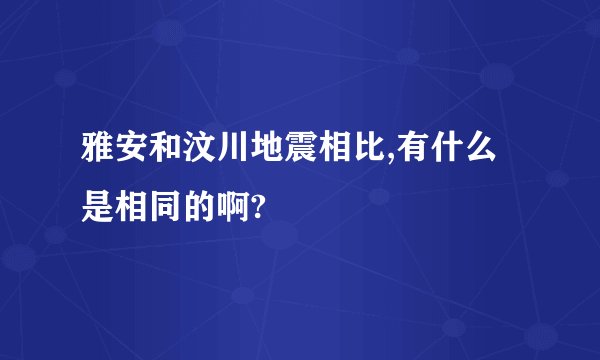 雅安和汶川地震相比,有什么是相同的啊?