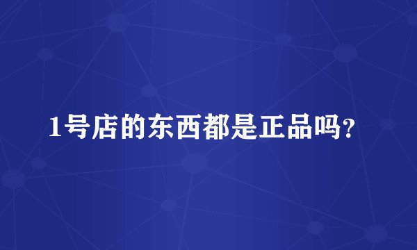 1号店的东西都是正品吗？