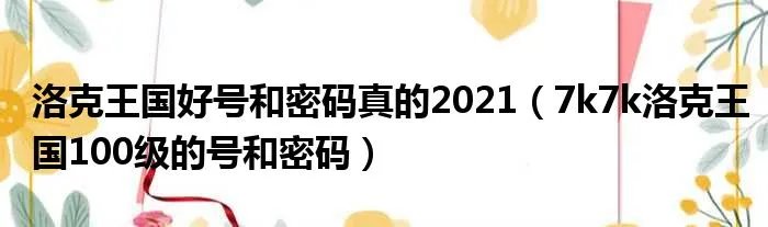 洛克王国好号和密码真的2021（7k7k洛克王国100级的号和密码）