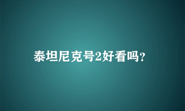泰坦尼克号2好看吗？