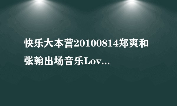 快乐大本营20100814郑爽和张翰出场音乐Love song，是谁的啊！？
