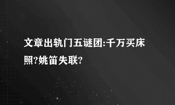 文章出轨门五谜团:千万买床照?姚笛失联?