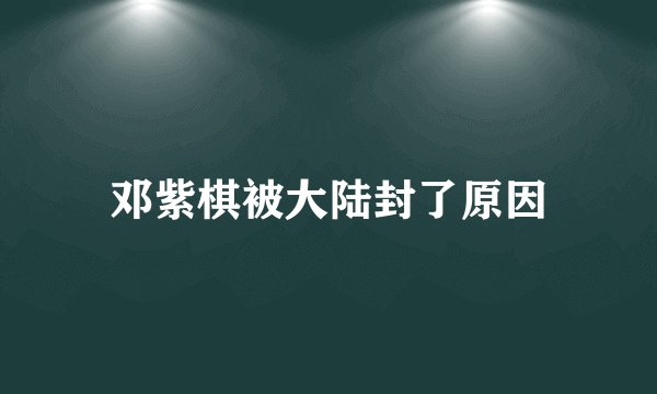 邓紫棋被大陆封了原因