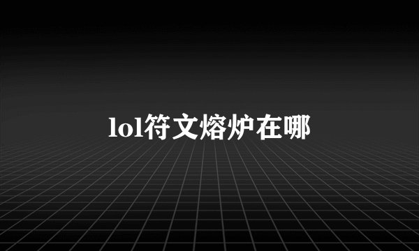 lol符文熔炉在哪