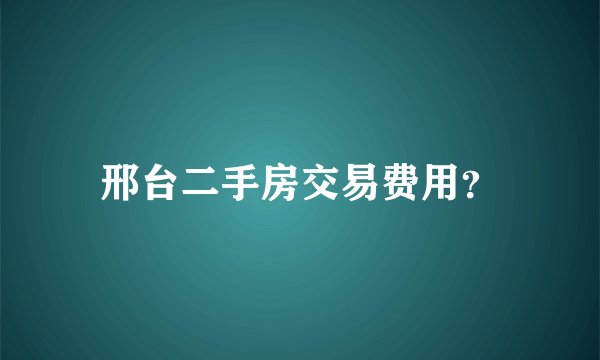 邢台二手房交易费用？